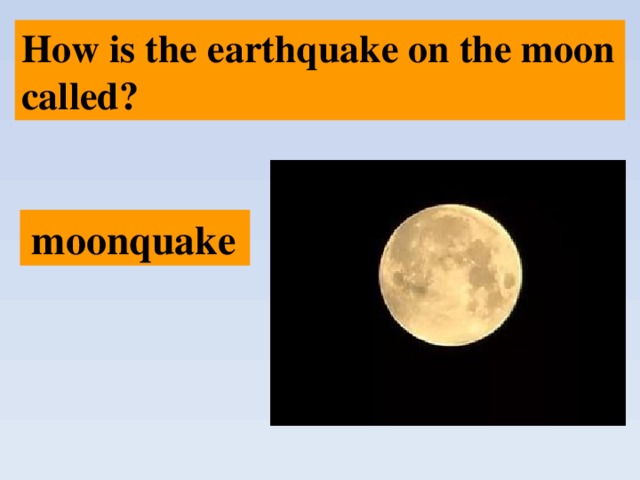 How is the earthquake on the moon called?  moonquake 