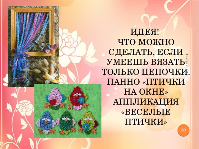 Плахута В.В. Идея!  Что можно сделать, если умеешь вязать только цепочки.  Панно «Птички на окне»  Аппликация «Веселые птички» 12 