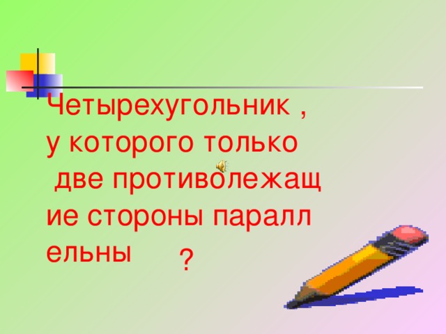 Четырехугольник ,у которого только две противолежащие стороны параллельны ? 