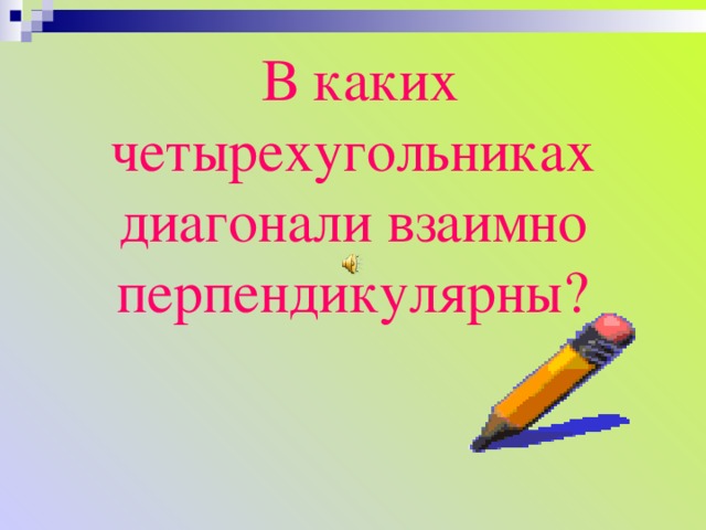  В каких четырехугольниках диагонали взаимно перпендикулярны ? 