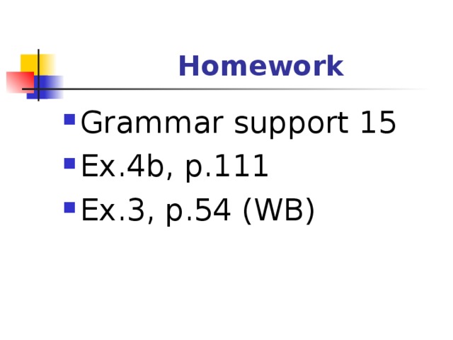  Homework Grammar support 15 Ex.4b, p.111 Ex.3, p.54 (WB) 