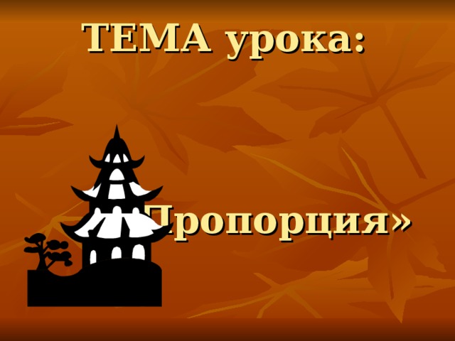 ТЕМА урока:   «Пропорция»