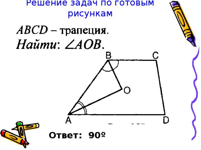 Решение задач по готовым рисункам Ответ: 90 º 