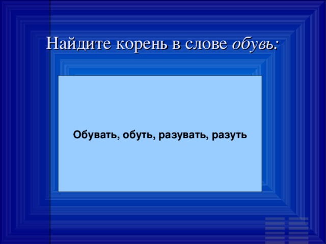 Найдите корень в слове обувь: Обувать, обуть, разувать, разуть 