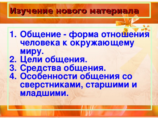 Изучение нового материала Общение - форма отношения человека к окружающему миру. Цели общения. Средства общения. Особенности общения со сверстниками, старшими и младшими. 