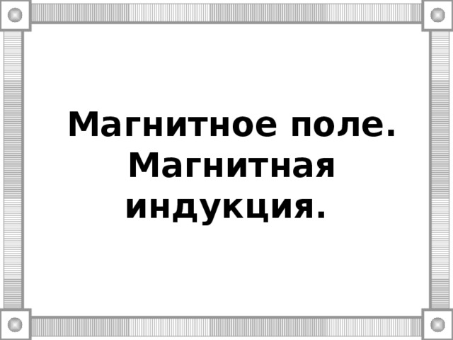 Магнитное поле. Магнитная индукция.