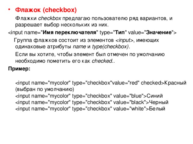 Флажок ( checkbox)  Флажки  checkbox   предлагаю пользователю ряд вариантов, и разрешает выбор нескольких из них. Имя переключателя 