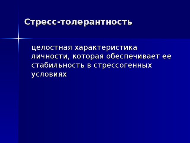 Стресс-толерантность  целостная характеристика личности, которая обеспечивает ее стабильность в стрессогенных условиях 