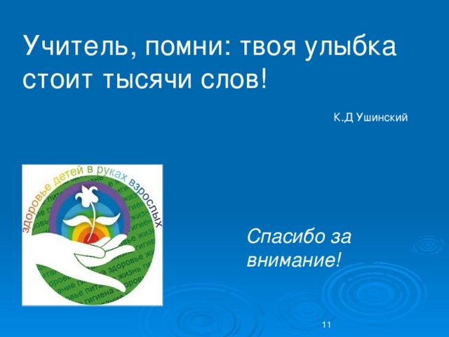 Учитель, помни: твоя улыбка стоит тысячи слов! К.Д Ушинский Спасибо за внимание! 11 