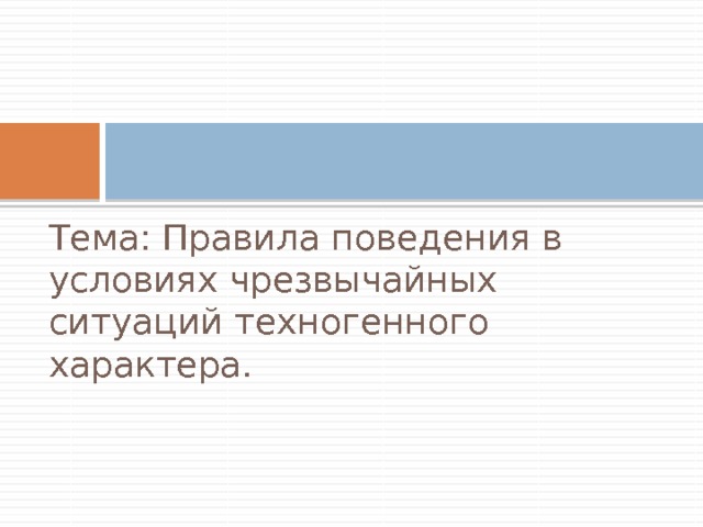 Тема: Правила поведения в условиях чрезвычайных ситуаций техногенного характера. 