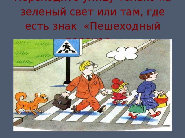 Переходите улицу только на зеленый свет или там, где есть знак «Пешеходный переход». 
