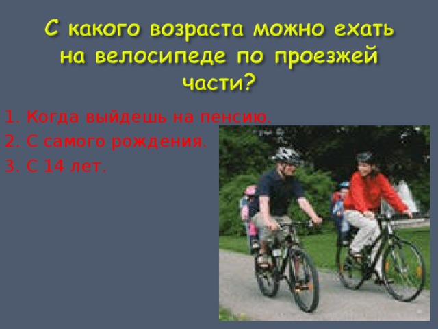 1. Когда выйдешь на пенсию. 2. С самого рождения. 3. С 14 лет. 