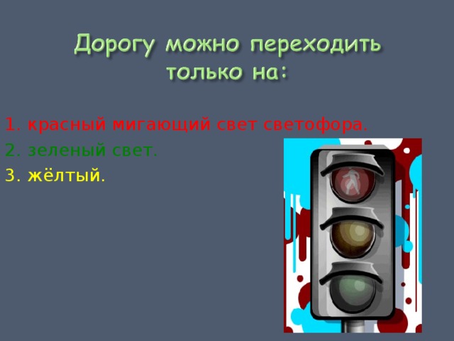 1. красный мигающий свет светофора. 2. зеленый свет. 3. жёлтый. 