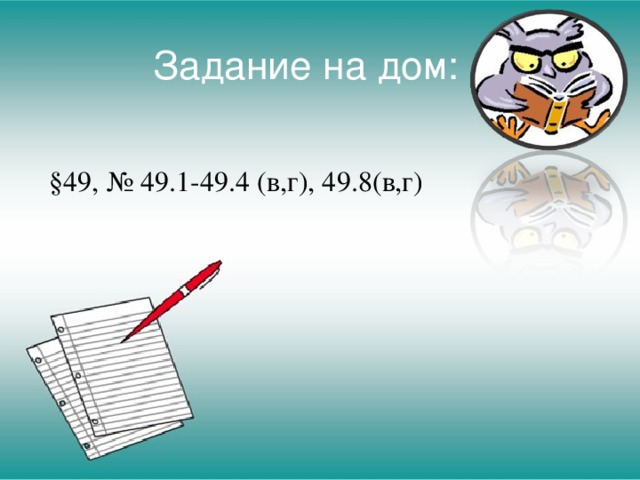  Задание на дом: §49, № 49.1-49.4 (в,г), 49.8(в,г) 