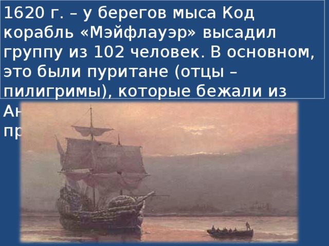 1620 г. – у берегов мыса Код корабль «Мэйфлауэр» высадил группу из 102 человек. В основном, это были пуритане (отцы – пилигримы), которые бежали из Англии от религиозных преследований. 