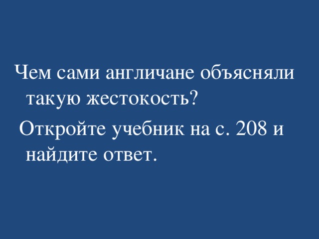 Чем сами англичане объясняли такую жестокость?  Откройте учебник на с. 208 и найдите ответ. 