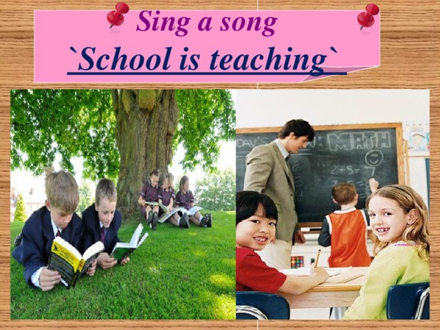 Sing a song `School is teaching`  
