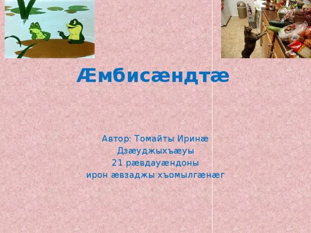  Æмбисæндтæ   Автор: Томайты Иринæ Дзæуджыхъæуы 21 рæвдауæндоны ирон æвзаджы хъомылгæнæг 