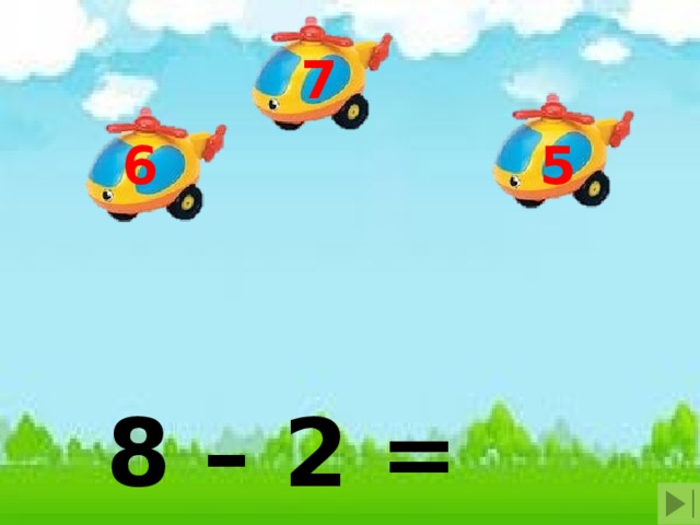 7 6 5 8 – 2 = 