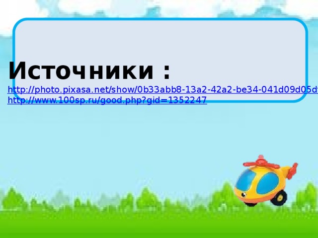 Источники : http :// photo.pixasa.net/show/0b33abb8-13a2-42a2-be34-041d09d05dfc http://www.100sp.ru/good.php?gid=1352247 