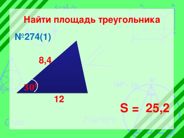 Найти площадь треугольника № 274(1) 8,4    12 S = 25,2