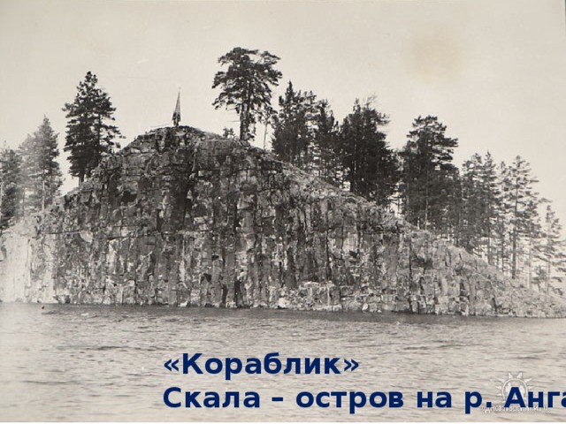 «Кораблик» Скала – остров на р. Ангаре  