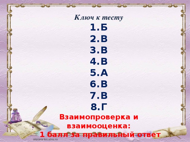 Ключ к тесту Б В В В А В В Г Взаимопроверка и взаимооценка:  1 балл за правильный ответ  