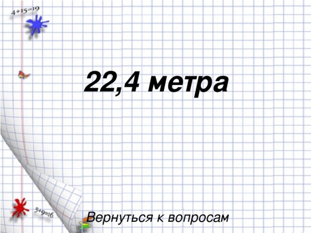 22,4 метра Вернуться к вопросам