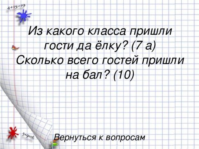 Из какого класса пришли гости да ёлку? (7 а)  Сколько всего гостей пришли на бал? (10)   Вернуться к вопросам