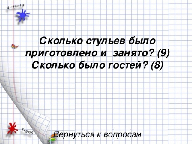 Сколько стульев было приготовлено и занято? (9) Сколько было гостей? (8) Вернуться к вопросам