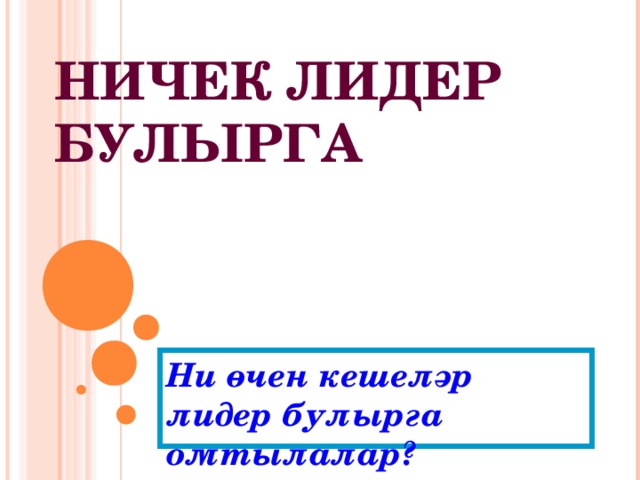 НИЧЕК ЛИДЕР БУЛЫРГА Ни өчен кешеләр лидер булырга омтылалар? 