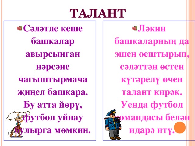 ТАЛАНТ Сәләтле кеше башкалар авырсынган нәрсәне чагыштырмача җиңел башкара. Бу атта йөрү, футбол уйнау булырга мөмкин. Ләкин башкаларның да эшен оештырып, сәләттән өстен күтәрелү өчен талант кирәк. Уенда футбол командасы белән идарә итү.  