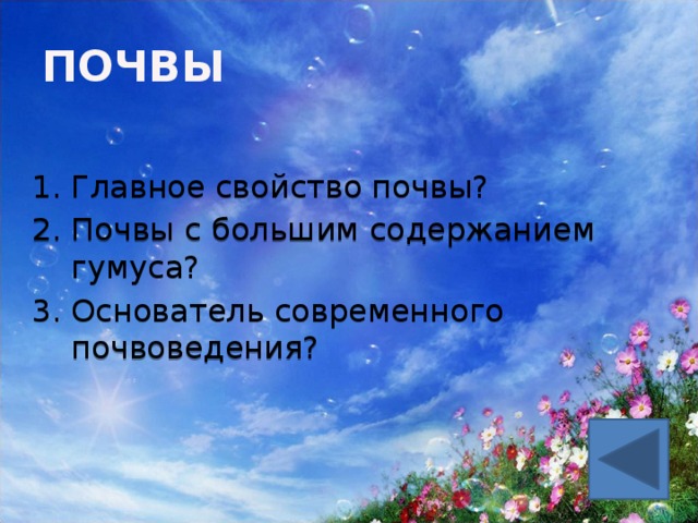ПОЧВЫ Главное свойство почвы? Почвы с большим содержанием гумуса? Основатель современного почвоведения? 