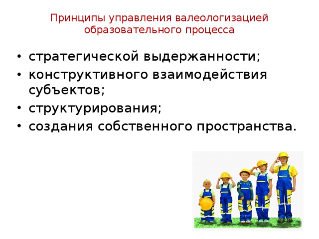 Принципы управления валеологизацией образовательного процесса   стратегической выдержанности; конструктивного взаимодействия субъектов; структурирования; создания собственного пространства. 