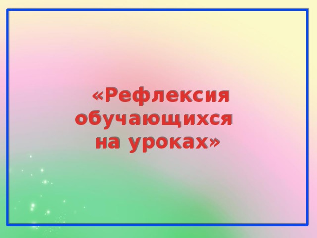  «Рефлексия обучающихся на уроках»  