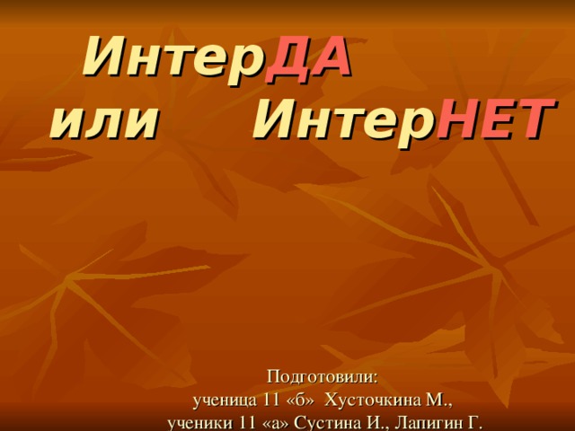 Интер ДА или Интер НЕТ Подготовили: ученица 11 «б» Хусточкина М., ученики 11 «а» Сустина И., Лапигин Г.