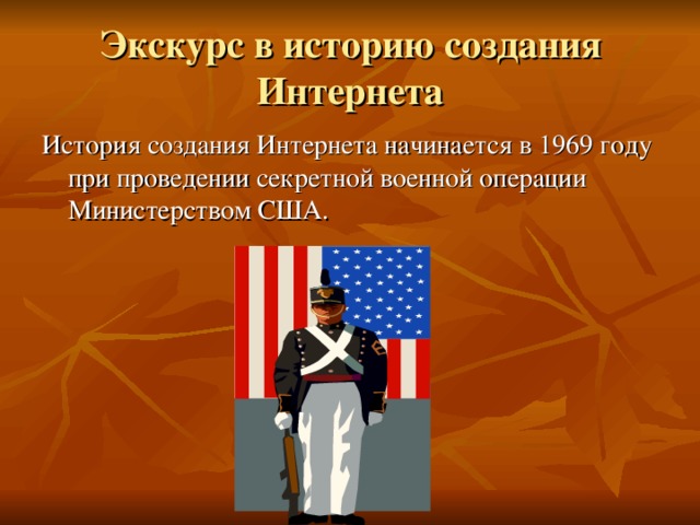 Экскурс в историю создания Интернета История создания Интернета начинается в 1969 году при проведении секретной военной операции Министерством США.
