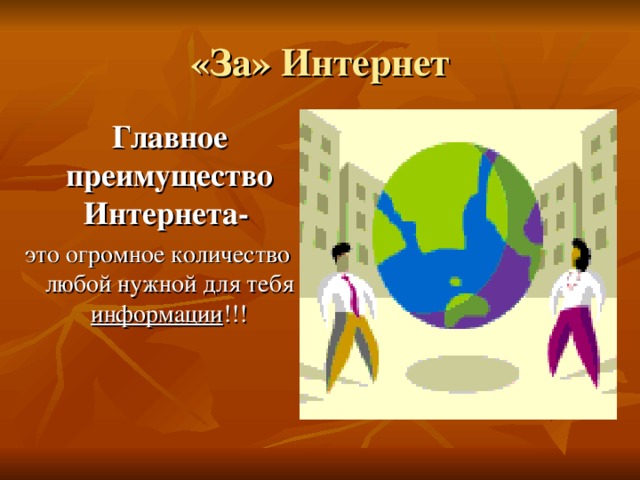 Главное преимущество Интернета-  это огромное количество любой нужной для тебя информации !!!