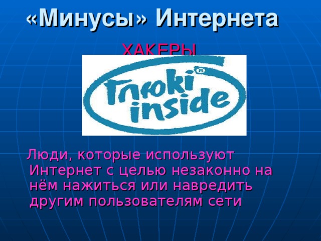 «Минусы» Интернета ХАКЕРЫ  Люди , которые используют Интернет с целью незаконно на нём нажиться или навредить другим пользователям сети
