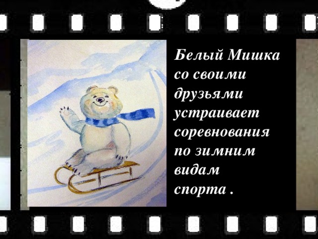 Белый Мишка со своими друзьями устраивает соревнования по зимним видам спорта . 