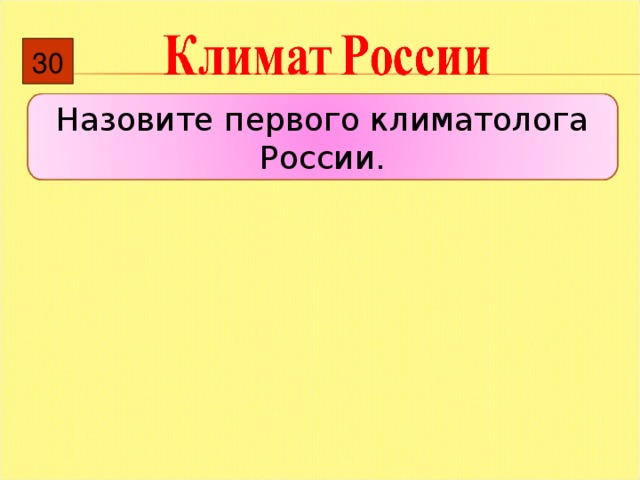 30 Назовите первого климатолога России. 