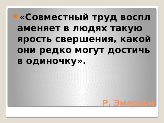 « Совместный труд воспламеняет в людях такую ярость свершения, какой они редко могут достичь в одиночку».