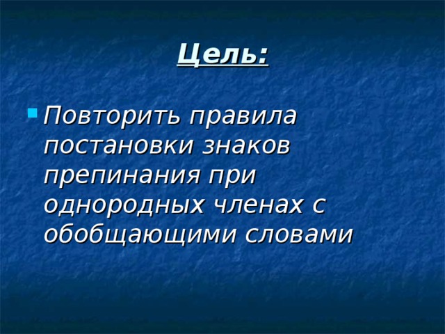 Цель: Повторить правила постановки знаков препинания при однородных членах с обобщающими словами  