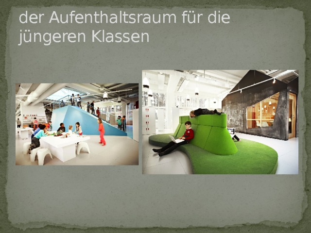 der Aufenthaltsraum für die jüngeren Klassen 