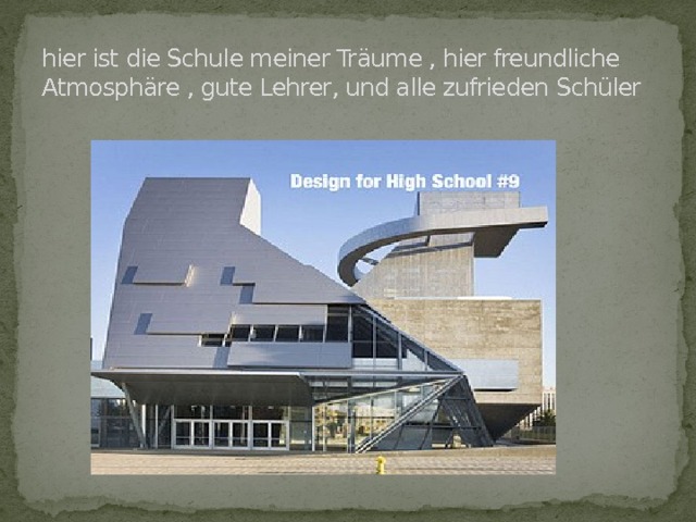 hier ist die Schule meiner Träume , hier freundliche Atmosphäre , gute Lehrer, und alle zufrieden Schüler 
