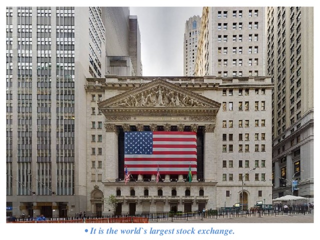 •  It is the world`s largest stock exchange. 