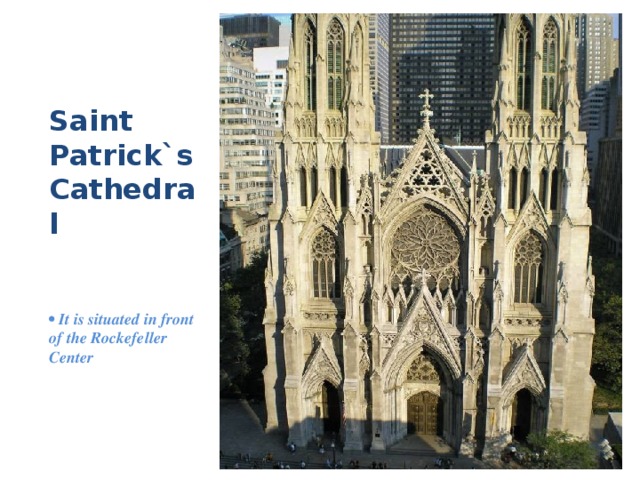 Saint Patrick`s Cathedral   • It is situated in front of the Rockefeller Center 