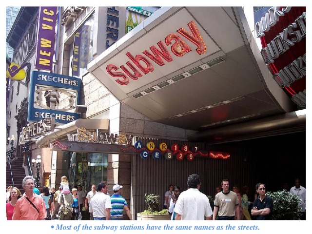 • Most of the subway stations have the same names as the streets. 