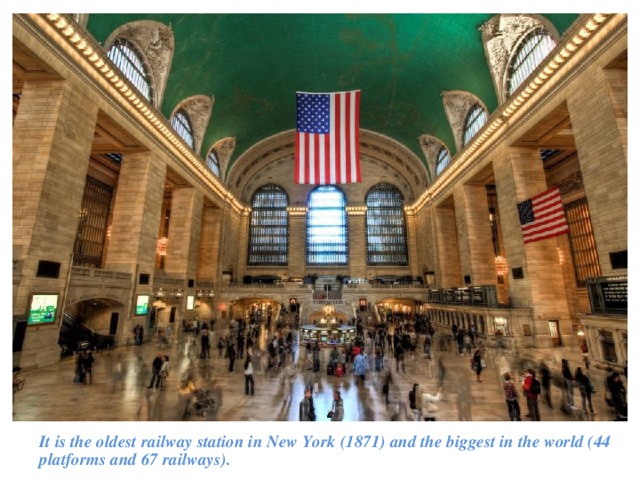 It is the oldest railway station in New York (1871) and the biggest in the world (44 platforms and 67 railways). 