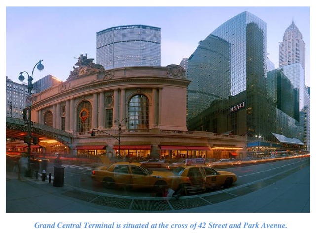 Grand Central Terminal is situated at the cross of 42 Street and Park Avenue. 